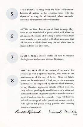 RECORD DATE NOT STATED Second page of the Atlantic Charter, 1941 Second page of the Atlantic Charter; a pivotal policy statement issued on August 14, 1941 that, early in World War II, defined the Allied goals for the post-war world. It was drafted by the leaders of the United Kingdom and the United States, and later agreed to by all the Allies of World War II. Editorial use only. All other uses to be cleared with the copyright owner (World History Archive), in advance., WHA_068_0759.jpg, Second page; Atlantic Charter; policy statement; August 14, 1941; World War II; Allied goals; post-war world; United Kingdom; United States; Allies; leaders; pivotal; drafted; agreed; historical document; international relations; diplomacy; wartime agreemen Copyright: xWorldxHistoryxArchivex